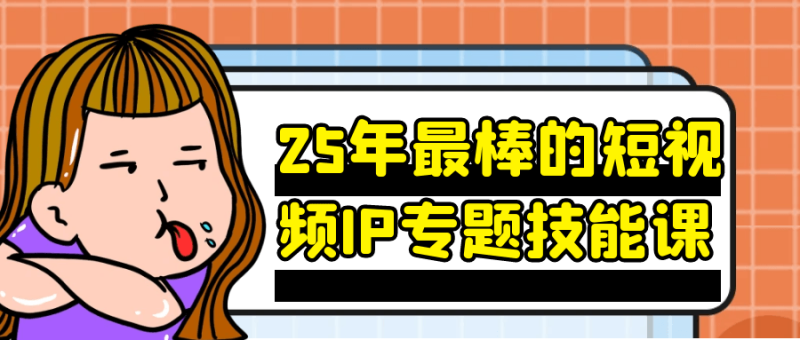 25年最棒的短视频IP专题技能课-渡漳网