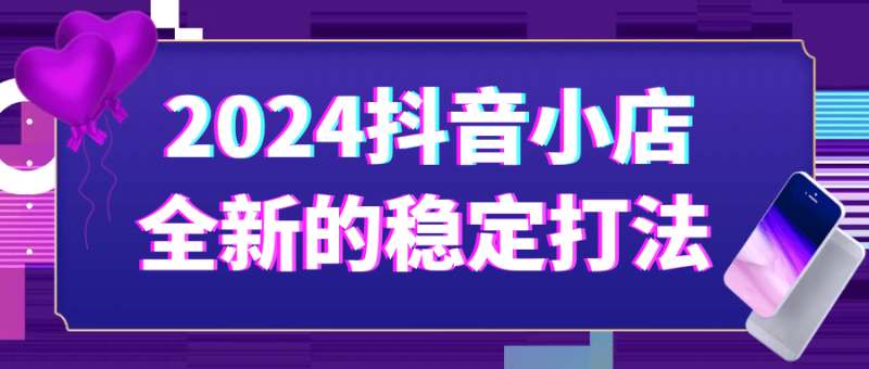 2024抖音小店全新的稳定打法-渡漳网