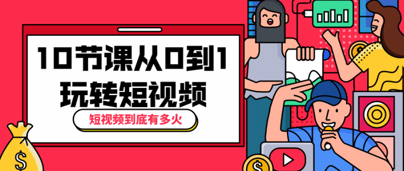 10节课从0到1玩转短视频-渡漳网