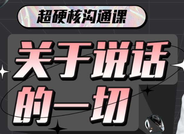 超硬核沟通课《关于说话的一切》全方位点亮“说话”技能-渡漳网