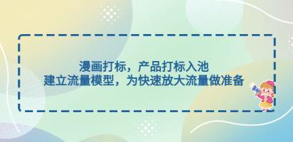 《漫画打标》产品打标入池，建立流量模型，为快速放大流量做准备-渡漳网