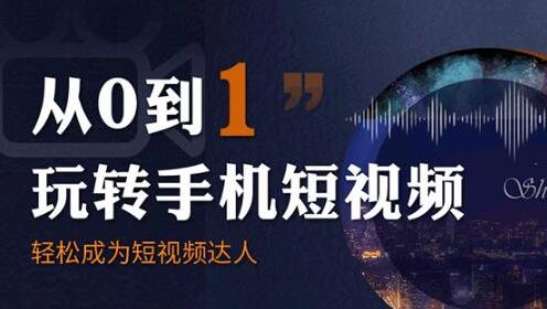 从0到1玩转手机短视拍摄教程：从前期拍摄到后期剪辑，结合实操案例-渡漳网