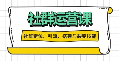 社群运营课，解锁社群定位、引流、搭建与裂变技能-渡漳网