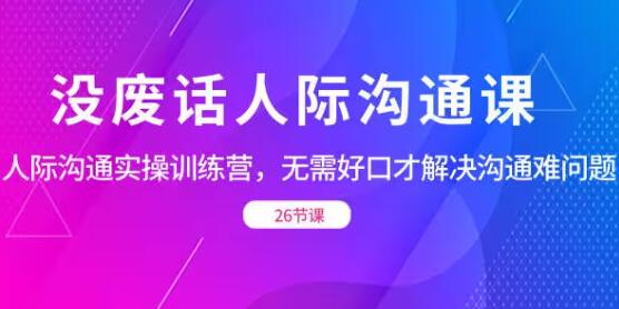 《人际沟通实战训练营》无需好口才解决沟通难问题-渡漳网