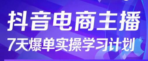 《抖音电商主播7天起号爆单计划》从0打造金牌直播间,成就明星主播-渡漳网