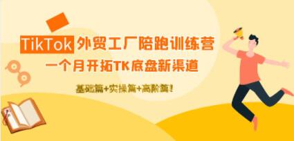 《TikTok外贸工厂陪跑训练营》基础+实操+高阶篇！-渡漳网