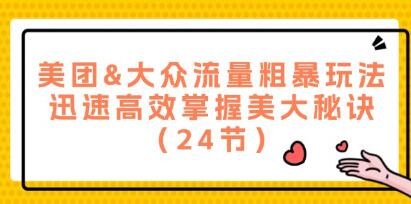《美团&大众流量粗暴玩法》迅速高效掌握美大秘诀-渡漳网