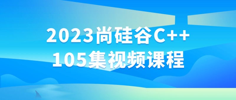 2023尚硅谷C++105集视频课程-渡漳网