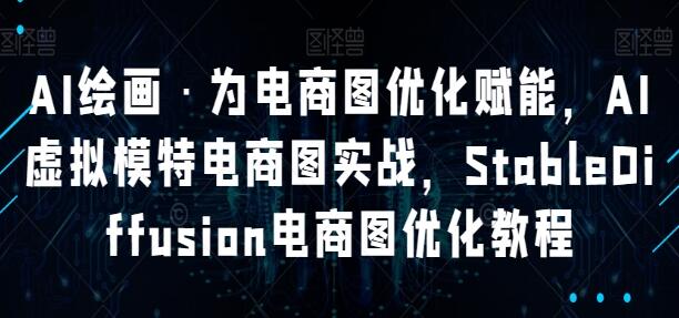 《STABLEDIFFUSION电商图优化教程》AI绘画为电商图优化赋能,AI虚拟模特电商图实战-渡漳网
