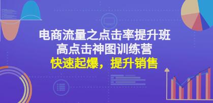 《电商流量之点击率提升班+高点击神图训练营》快速起爆，提升销售！-渡漳网
