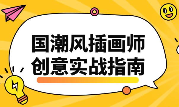 国潮风插画师，创意思维实战指南培训课程视频-渡漳网