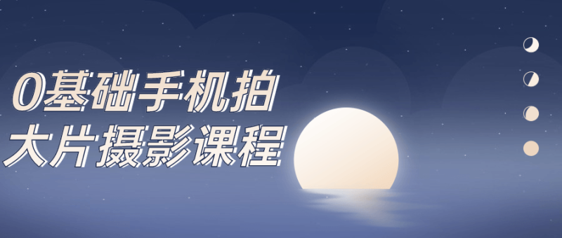 0基础手机拍大片摄影课程-渡漳网