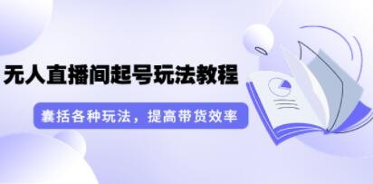 言团队《无人直播间起号玩法教程》囊括各种玩法,提高带货效率-渡漳网