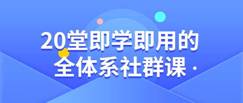 20堂即学即用的全体系社群课-渡漳网