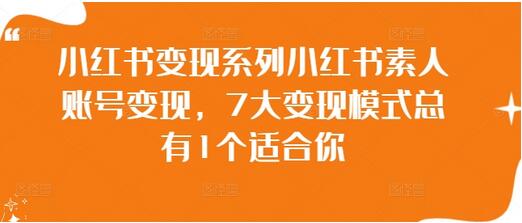 《小红书素人账号变现》7大变现模式总有1个适合你-渡漳网