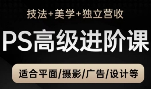 PS高级后期进阶课（技法+美学+独立营收）适合平面摄影广告设计等-渡漳网
