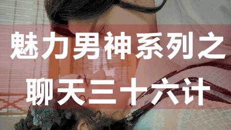 怎么和女生聊天?聊天技巧:魅力男神系列之聊天三十六计-渡漳网