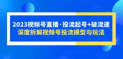 2023《视频号直播投流起号+破流速》深度拆解视频号投流模型与玩法-渡漳网