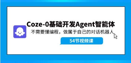《Coze-0基础开发Agent智能体教程》不需要懂编程,做属于自己的对话机器人-渡漳网