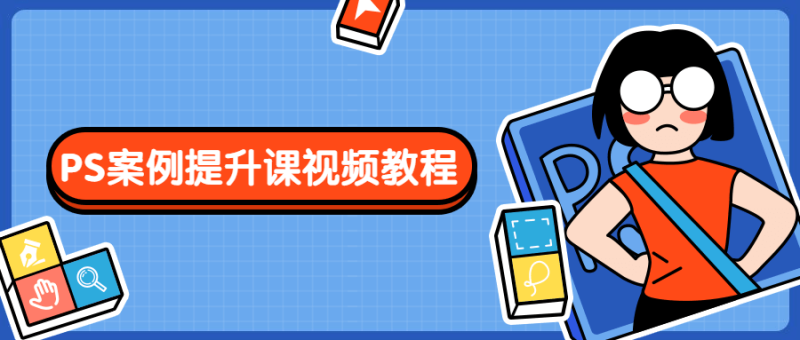 PS案例提升课视频教程-渡漳网