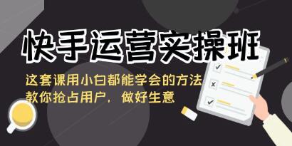 《快手运营实操班》教你抢占用户，做好生意-渡漳网