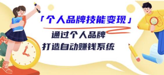 《个人品牌技能变现》通过个人品牌,打造自动赚钱系统-渡漳网