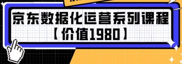 京东数据化运营系列培训课程视频【价值1980】-渡漳网