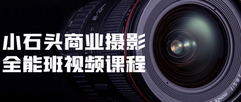 小石头商业摄影全能班视频课程-渡漳网