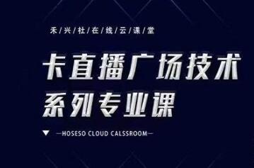 禾兴社《抖音卡直播广场技术系列专业课》培训课程视频-渡漳网