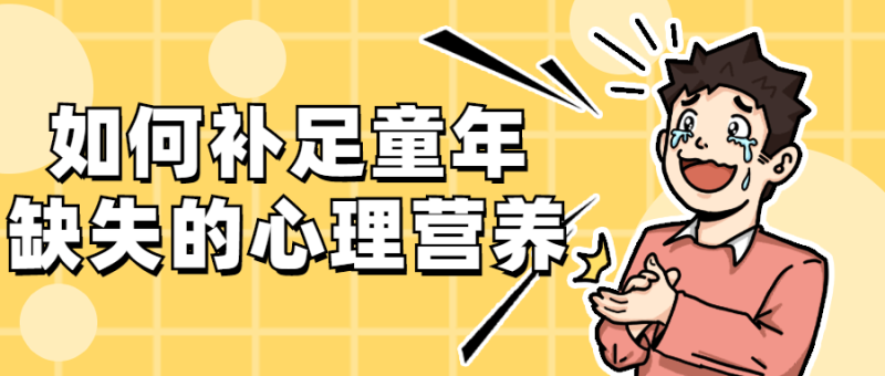 如何补足童年缺失的心理营养-渡漳网