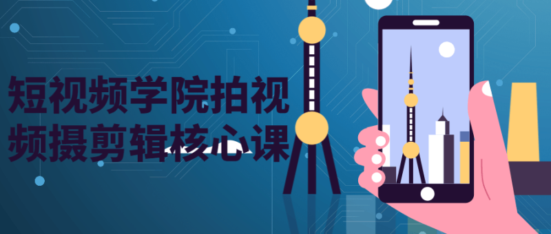 短视频学院拍视频摄剪辑核心课-渡漳网