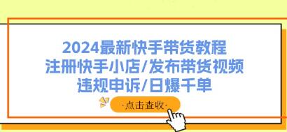 《快手带货教程》注册快手小店/发布带货视频/违规申诉/爆单-渡漳网