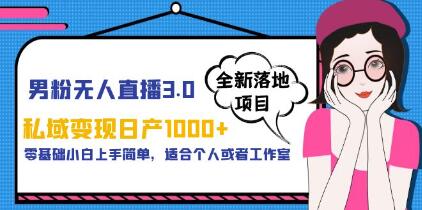 《男粉无人直播3.0》私域变现日产1000+零基础小白上手简单，适合个人或工作室-渡漳网