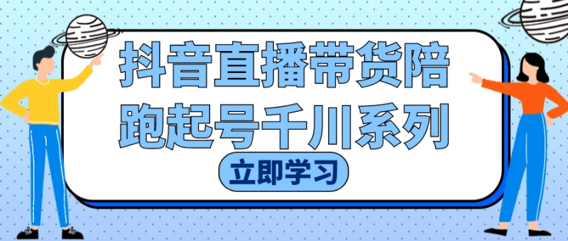 抖音直播带货陪跑起号千川系列-渡漳网