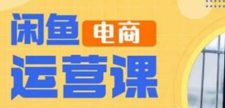 《闲鱼电商运营课》让每个粉丝宝宝都学会开网店-渡漳网