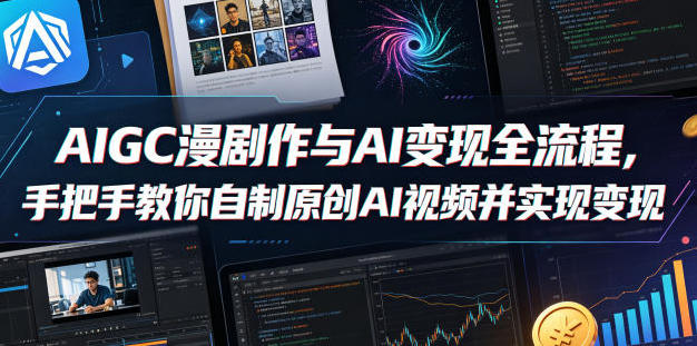 AIGC漫剧创作与AI变现全流程,自制原创AI视频并实现变现-渡漳网