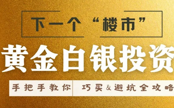 黄金白银投资实操篇 教你【巧买巧卖避坑】攻略-渡漳网