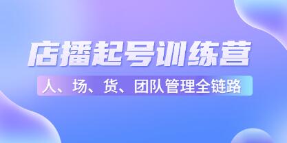 《店播起号训练营》帮助更多直播新人快速开启和度过起号阶段-渡漳网