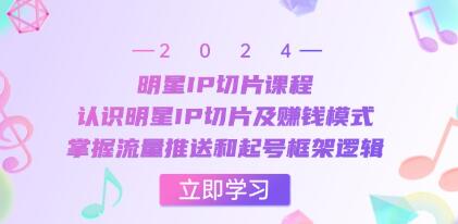 《明星IP切片》认识明星IP切片及赚钱模式,掌握流量推送逻辑-渡漳网