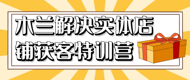 木兰解决实体店铺获客特训营-渡漳网