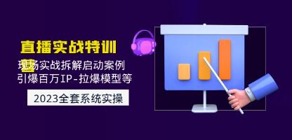 《直播实战特训营》现场实战拆解启动案例,引爆百万IP-拉爆模型等-渡漳网