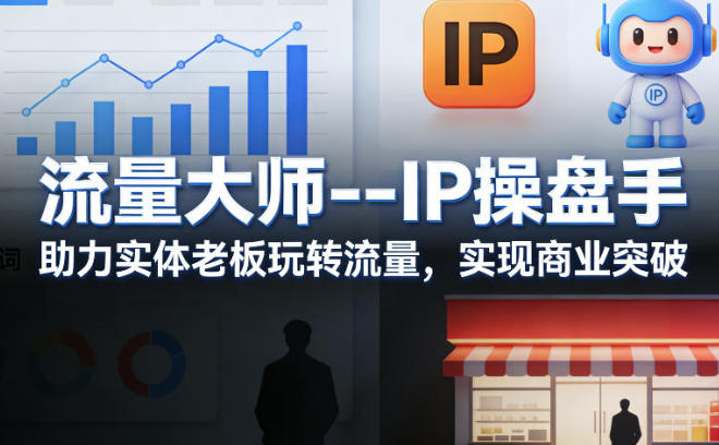 流量大师―IP操盘手，助力实体老板玩转流量，实现商业突破-渡漳网