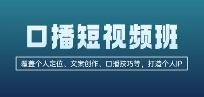 口播短视频班,个人定位、文案创作、口播技巧等打造个人IP-渡漳网
