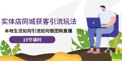 《实体店同城获客引流玩法》本地生活如何引流如何做团购直播-渡漳网