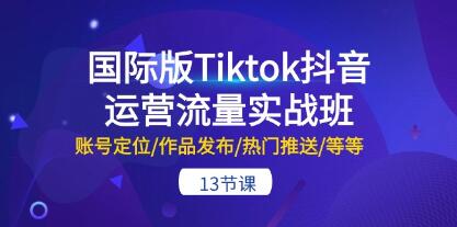 《国际版Tiktok抖音运营流量实战班》账号定位/作品发布/热门推送/等等-渡漳网