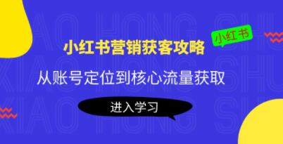 《小红书营销获客攻略》从账号定位到核心流量获取,爆款笔记打造!-渡漳网