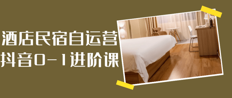 酒店民宿自运营抖音0-1进阶课-渡漳网