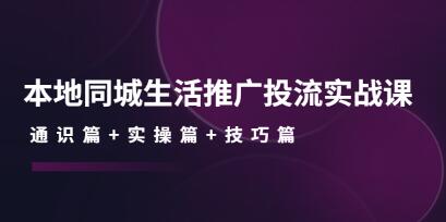 《本地同城生活推广投流实战课》通识篇+实操篇+技巧篇!-渡漳网