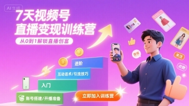7天视频号直播变现训练营，带你从0到1解锁视频号直播创富-渡漳网