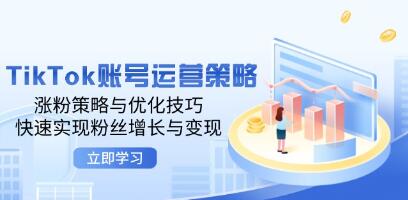 《TikTok账号运营策略》涨粉策略与优化技巧，快速实现粉丝增长与变现-渡漳网